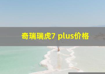 奇瑞瑞虎7 plus价格